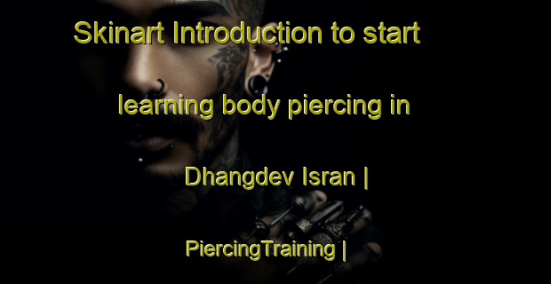 Skinart Introduction to start learning body piercing in Dhangdev Isran | PiercingTraining | PiercingClasses | SkinartTraining-Pakistan